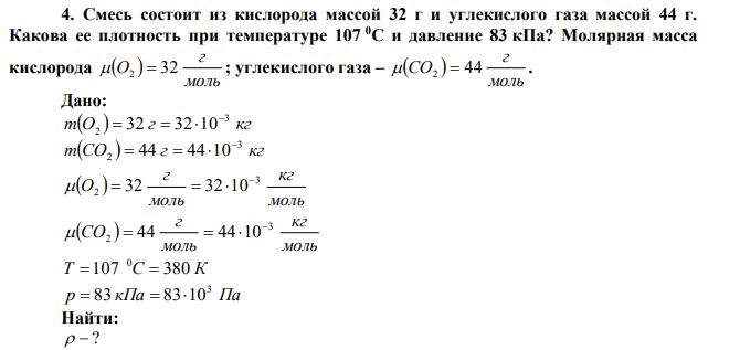 Смесь состоит из кислорода массой 32 г и углекислого газа массой 44 г. Какова ее плотность при температуре 107 0С и давление 83 кПа? Молярная масса кислорода   моль г  O2  32 ; углекислого газа –   моль г  СO2  44 