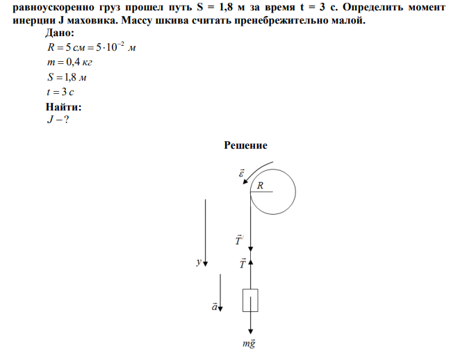 На горизонтальную ось насажены маховик и легкий шкив радиусом R = 5 см. На шкив намотан шнур, к которому привязан груз массой m = 0,4 кг. Опускаясь  равноускоренно груз прошел путь S = 1,8 м за время t = 3 с. Определить момент инерции J маховика. Массу шкива считать пренебрежительно малой. 