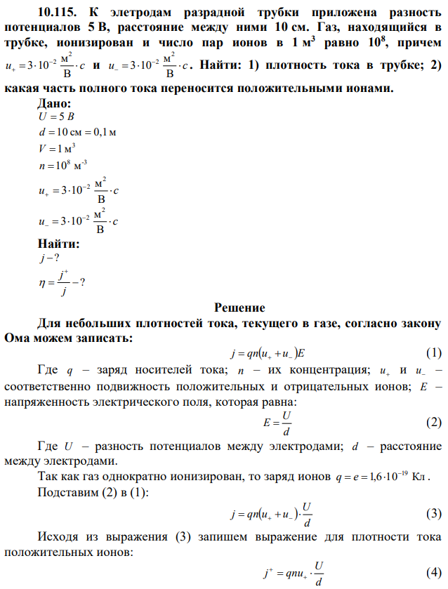К элетродам разрадной трубки приложена разность потенциалов 5 В, расстояние между ними 10 см. Газ, находящийся в трубке, ионизирован и число пар ионов в 1 м 3 равно 108 , причем u    с   В м 3 10 2 2 и u    с   В м 3 10 2 2 . Найти: 1) плотность тока в трубке; 2) какая часть полного тока переносится положительными ионами. 