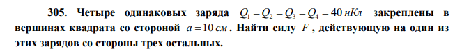 Четыре одинаковых заряда Q Q Q Q 40 нКл 1  2  3  4  закреплены в вершинах квадрата со стороной a 10 см . Найти силу F , действующую на один из этих зарядов со стороны трех остальных.