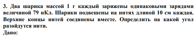 Два шарика массой 1 г каждый заряжены одинаковыми зарядами величиной 79 нКл. Шарики подвешены на нитях длиной 10 см каждая. Верхние концы нитей соединены вместе. Определить на какой угол разойдутся нити. 