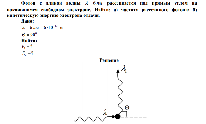Фотон с длиной волны   6 пм рассеивается под прямым углом на покоившимся свободном электроне. Найти: а) частоту рассеянного фотона; б) кинетическую энергию электрона отдачи. 