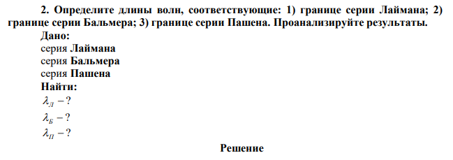 Определите длины волн, соответствующие: 1) границе серии Лаймана; 2) границе серии Бальмера; 3) границе серии Пашена. Проанализируйте результаты. 