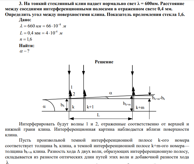  На тонкий стеклянный клин падает нормально свет λ = 600нм. Расстояние между соседними интерференционными полосами в отраженном свете 0,4 мм. Определить угол между поверхностями клина. Показатель преломления стекла 1,6