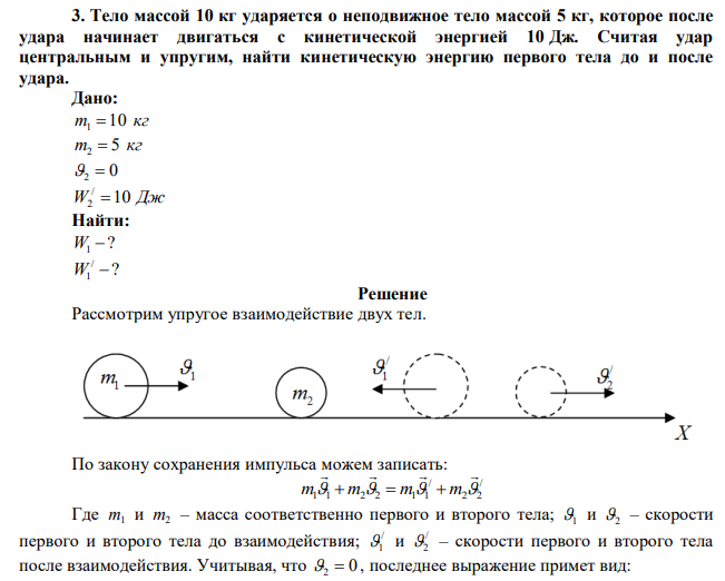 Тело массой 10 кг ударяется о неподвижное тело массой 5 кг, которое после удара начинает двигаться с кинетической энергией 10 Дж. Считая удар центральным и упругим, найти кинетическую энергию первого тела до и после удара. 