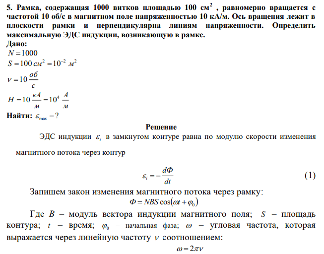  Рамка, содержащая 1000 витков площадью 100 см2 , равномерно вращается с частотой 10 об/с в магнитном поле напряженностью 10 кА/м. Ось вращения лежит в плоскости рамки и перпендикулярна линиям напряженности. Определить максимальную ЭДС индукции, возникающую в рамке. 