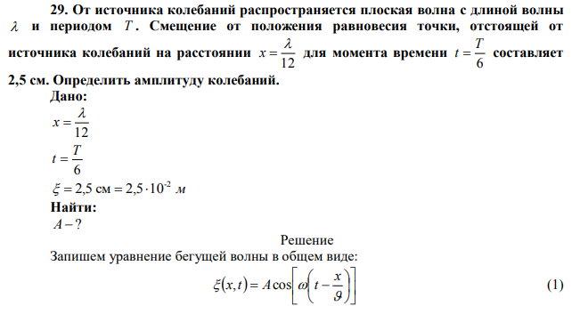 От источника колебаний распространяется плоская волна с длиной волны и периодом T . Смещение от положения равновесия точки, отстоящей от источника колебаний на расстоянии  для момента времени 6 T t составляет 2,5 см. Определить амплитуду колебаний. 