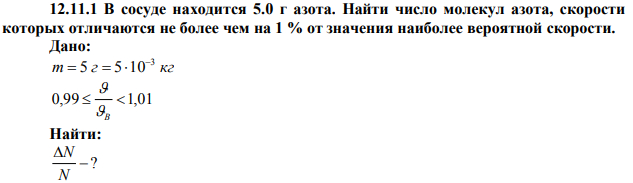 В сосуде находится 5.0 г азота. Найти число молекул азота, скорости которых отличаются не более чем на 1 % от значения наиболее вероятной скорости. 