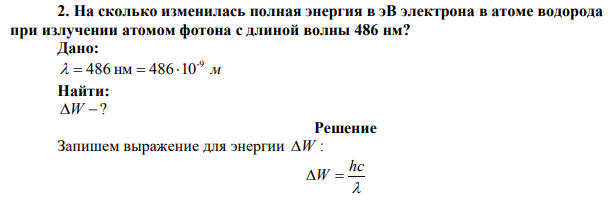 На сколько изменилась полная энергия в эВ электрона в атоме водорода при излучении атомом фотона с длиной волны 486 нм? 