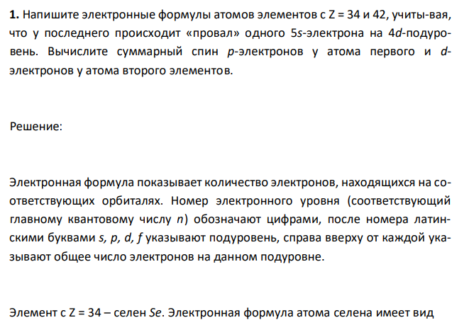 Напишите электронные формулы атомов элементов с Z = 34 и 42, учиты-вая, что у последнего происходит «провал» одного 5s-электрона на 4d-подуровень. Вычислите суммарный спин p-электронов у атома первого и dэлектронов у атома второго элементов. 