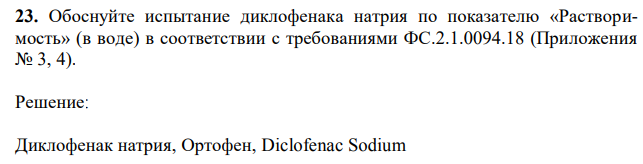 Обоснуйте испытание диклофенака натрия по показателю «Растворимость» (в воде) в соответствии с требованиями ФС.2.1.0094.18 (Приложения № 3, 4).  