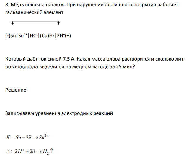 Медь покрыта оловом. При нарушении оловянного покрытия работает гальванический элемент  Который даёт ток силой 7,5 А. Какая масса олова растворится и сколько литров водорода выделится на медном катоде за 25 мин? 