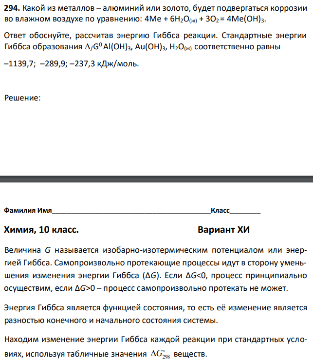 Какой из металлов – алюминий или золото, будет подвергаться коррозии во влажном воздухе по уравнению: 4Ме + 6Н2О(ж) + 3О2 = 4Ме(ОН)3. Ответ обоснуйте, рассчитав энергию Гиббса реакции. Стандартные энергии Гиббса образования G 0 Al(OH)3, Au(OH)3, H2O(ж) соответственно равны –1139,7; –289,9; –237,3 кДж/моль. 