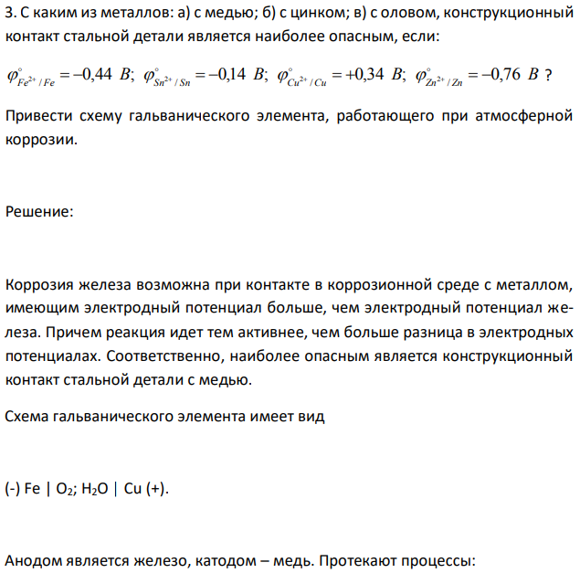 С каким из металлов: а) с медью; б) с цинком; в) с оловом, конструкционный контакт стальной детали является наиболее опасным, если: B B B B Fe Fe S n S n C u C u Zn Zn 0,44 ; 0,14 ; 0,34 ; 0,76 / / / / 2   2   2   2           ? Привести схему гальванического элемента, работающего при атмосферной коррозии. 