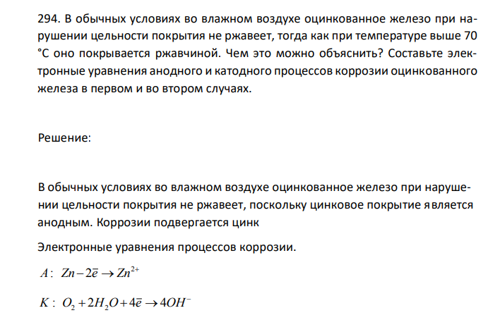  В обычных условиях во влажном воздухе оцинкованное железо при нарушении цельности покрытия не ржавеет, тогда как при температуре выше 70 °С оно покрывается ржавчиной. Чем это можно объяснить? Составьте электронные уравнения анодного и катодного процессов коррозии оцинкованного железа в первом и во втором случаях. 