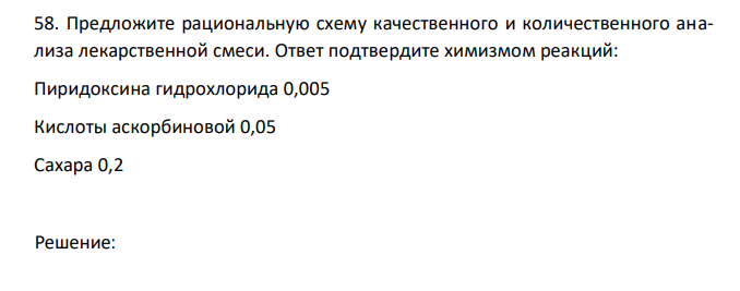 Предложите рациональную схему качественного и количественного анализа лекарственной смеси. Ответ подтвердите химизмом реакций: Пиридоксина гидрохлорида 0,005 Кислоты аскорбиновой 0,05 Сахара 0,2 