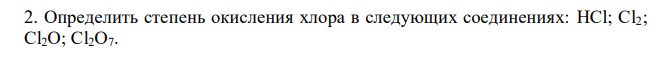 Определить степень окисления хлора в следующих соединениях: HCl; Cl2; Cl2O; Cl2O7. 