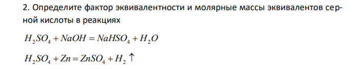 Определите фактор эквивалентности и молярные массы эквивалентов серной кислоты в реакциях H2 SO4  NaOH  NaHSO4  H2O H2 SO4  Zn  ZnSO4  H2  