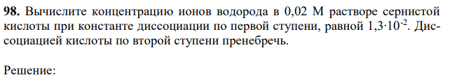  Вычислите концентрацию ионов водорода в 0,02 М растворе сернистой кислоты при константе диссоциации по первой ступени, равной 1,3∙10-2 . Диссоциацией кислоты по второй ступени пренебречь. 