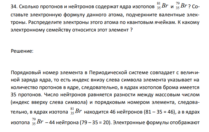 Сколько протонов и нейтронов содержат ядра изотопов Br 81 35 и Br 79 35 ? Составьте электронную формулу данного атома, подчеркните валентные электроны. Распределите электроны этого атома по квантовым ячейкам. К какому электронному семейству относится этот элемент ? 