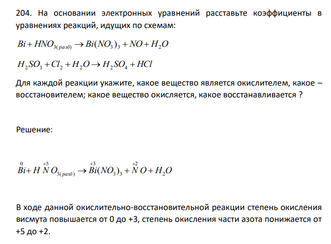 На основании электронных уравнений расставьте коэффициенты в уравнениях реакций, идущих по схемам: Bi  HNO3( разб)  Bi(NO3 ) 3  NO  H2O H SO Cl  H O  H SO  HCl 2 3 2 2 2 4 Для каждой реакции укажите, какое вещество является окислителем, какое – восстановителем; какое вещество окисляется, какое восстанавливается ? 