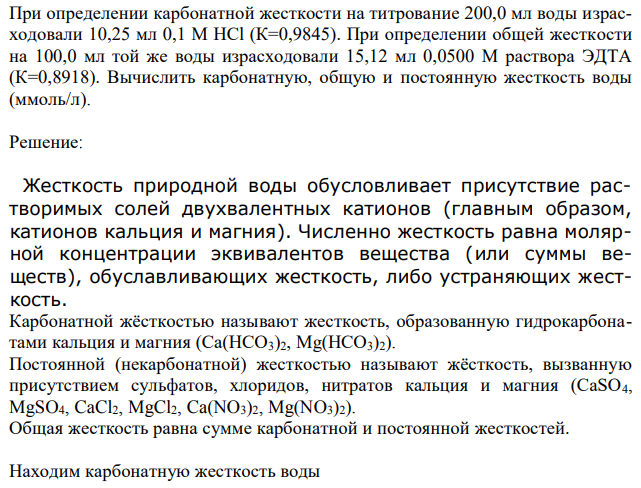 При определении карбонатной жесткости на титрование 200,0 мл воды израсходовали 10,25 мл 0,1 М HCl (К=0,9845). При определении общей жесткости на 100,0 мл той же воды израсходовали 15,12 мл 0,0500 М раствора ЭДТА (К=0,8918). Вычислить карбонатную, общую и постоянную жесткость воды (ммоль/л).