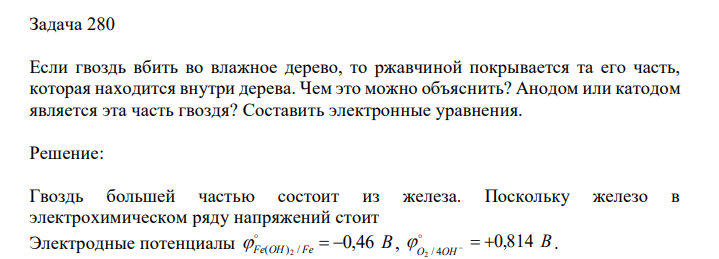  Если гвоздь вбить во влажное дерево, то ржавчиной покрывается та его часть, которая находится внутри дерева. Чем это можно объяснить? Анодом или катодом является эта часть гвоздя? Составить электронные уравнения. 