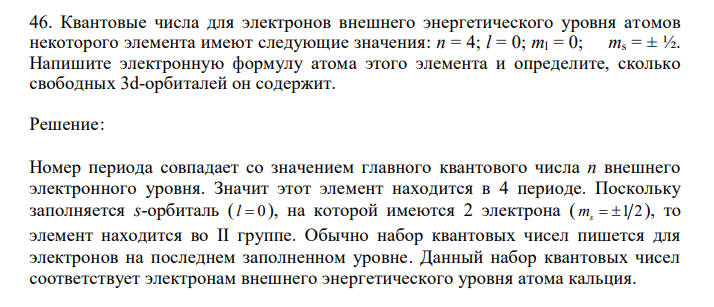  Квантовые числа для электронов внешнего энергетического уровня атомов некоторого элемента имеют следующие значения: n = 4; l = 0; ml = 0; ms = ± ½. Напишите электронную формулу атома этого элемента и определите, сколько свободных 3d-орбиталей он содержит. 