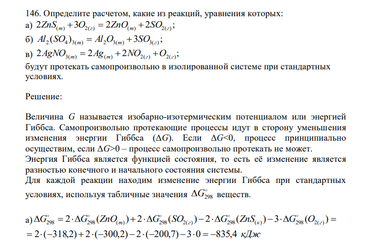  Определите расчетом, какие из реакций, уравнения которых: а) 2 3 2 2 ; ZnS(т)  O2(г)  ZnO(т)  SO2(г) б) ( ) 3 ; Al2 SO4 3(т)  Al2O3(т)  SO3(г) в) 2 2 2 ; AgNO3(т)  Ag(т)  NO2(г) O2(г) будут протекать самопроизвольно в изолированной системе при стандартных условиях. 