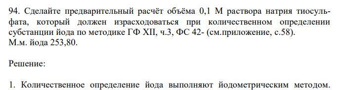  Сделайте предварительный расчёт объёма 0,1 М раствора натрия тиосульфата, который должен израсходоваться при количественном определении субстанции йода по методике ГФ XII, ч.3, ФС 42- (см.приложение, с.58). М.м. йода 253,80. 