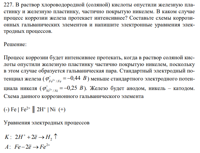 В раствор хлороводородной (соляной) кислоты опустили железную пластинку и железную пластинку, частично покрытую никелем. В каком случае процесс коррозии железа протекает интенсивнее? Составьте схемы коррозионных гальванических элементов и напишите электронные уравнения электродных процессов. 