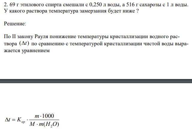 69 г этилового спирта смешали с 0,250 л воды, а 516 г сахарозы с 1 л воды. У какого раствора температура замерзания будет ниже ?