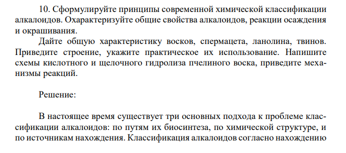 Сформулируйте принципы современной химической классификации алкалоидов. Охарактеризуйте общие свойства алкалоидов, реакции осаждения и окрашивания. Дайте общую характеристику восков, спермацета, ланолина, твинов. Приведите строение, укажите практическое их использование. Напишите схемы кислотного и щелочного гидролиза пчелиного воска, приведите механизмы реакций. 