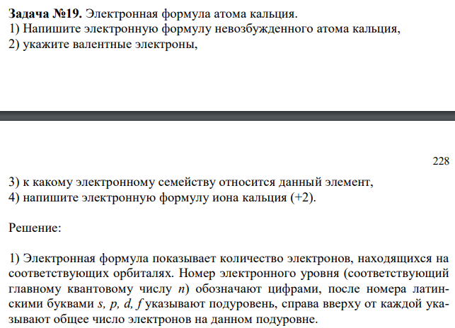  Электронная формула атома кальция. 1) Напишите электронную формулу невозбужденного атома кальция, 2) укажите валентные электроны, 228 3) к какому электронному семейству относится данный элемент, 4) напишите электронную формулу иона кальция (+2). 