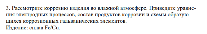 Рассмотрите коррозию изделия во влажной атмосфере. Приведите уравнения электродных процессов, состав продуктов коррозии и схемы образующихся коррозионных гальванических элементов. 