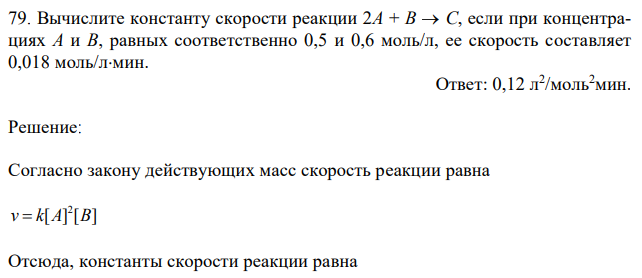 Вычислите константу скорости реакции 2A + B  C, если при концентрациях А и В, равных соответственно 0,5 и 0,6 моль/л, ее скорость составляет 0,018 моль/л мин. 