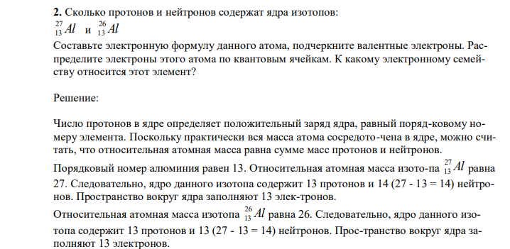  Сколько протонов и нейтронов содержат ядра изотопов: Al 27 13  и Al 26 13 Составьте электронную формулу данного атома, подчеркните валентные электроны. Распределите электроны этого атома по квантовым ячейкам. К какому электронному семейству относится этот элемент?  