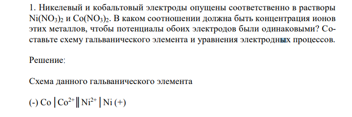 Никелевый и кобальтовый электроды опущены соответственно в растворы Ni(NO3)2 и Co(NO3)2. В каком соотношении должна быть концентрация ионов этих металлов, чтобы потенциалы обоих электродов были одинаковыми? Составьте схему гальванического элемента и уравнения электродных процессов. 