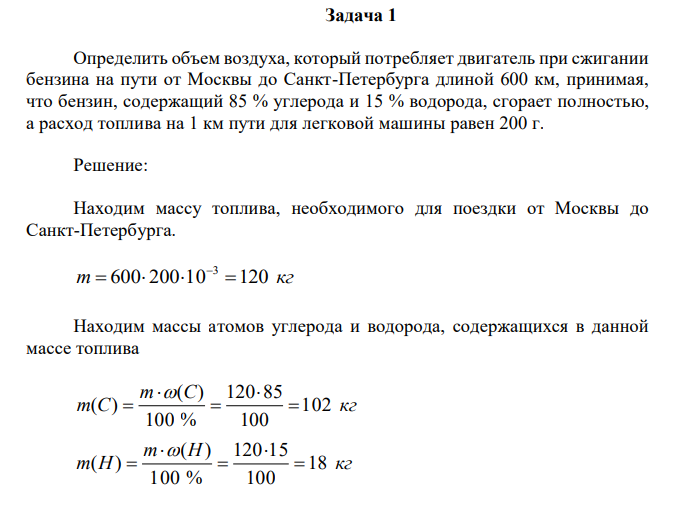 Определить объем воздуха, который потребляет двигатель при сжигании бензина на пути от Москвы до Санкт-Петербурга длиной 600 км, принимая, что бензин, содержащий 85 % углерода и 15 % водорода, сгорает полностью, а расход топлива на 1 км пути для легковой машины равен 200 г. 