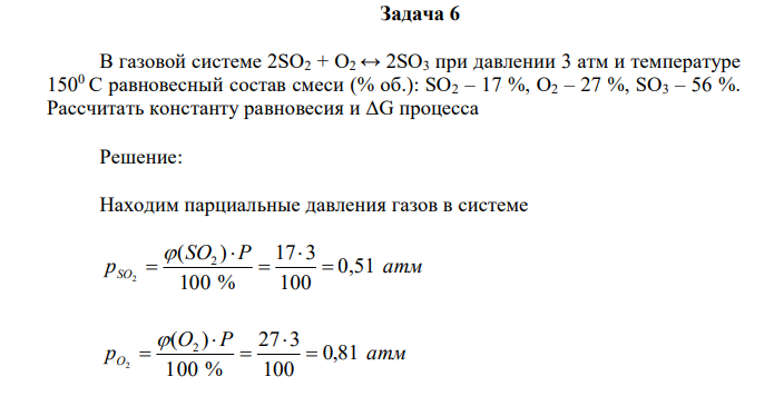 В газовой системе 2SО2 + О2 ↔ 2SО3 при давлении 3 атм и температуре 1500 С равновесный состав смеси (% об.): SО2 – 17 %, О2 – 27 %, SО3 – 56 %. Рассчитать константу равновесия и ΔG процесса 