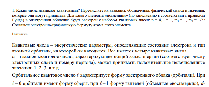  Какие числа называют квантовыми? Перечислите их названия, обозначения, физический смысл и значения, которые они могут принимать. Для какого элемента «последним» (по заполнению в соответствии с правилом Гунда) в электронной оболочке будет электрон с набором квантовых чисел: n = 4, l = 1, ml = 1, ms = 1/2? Составьте электронно-графическую формулу атома этого элемента. 