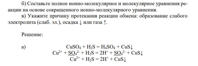 CuSO4 и H2S; б) H+ + CN- = HCN а) Составьте молекулярное, полное и сокращенное ионно-молекулярное уравнения реакций взаимодействия в растворах между соединениями. б) Составьте полное ионно-молекулярное и молекулярное уравнения реакции на основе сокращенного ионно-молекулярного уравнения. в) Укажите причину протекания реакции обмена: образование слабого электролита (слаб. эл.), осадка ↓ или газа ↑. 