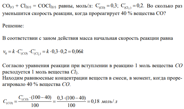 Начальные концентрации исходных веществ в системе СО(г) + Cl2(г) = СOСl2(г) равны, моль/л: С 0,3; С 0,2. (CO) (Cl ) 2 Во сколько раз уменьшится скорость реакции, когда прореагирует 40 % вещества СО?
