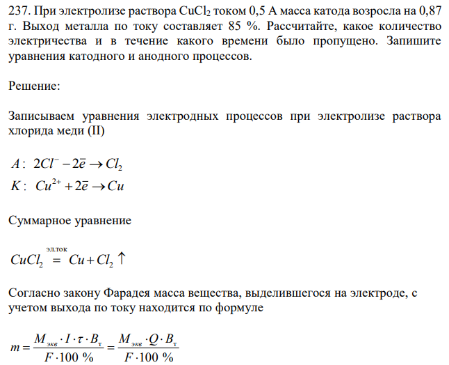 При электролизе раствора СuCl2 током 0,5 А масса катода возросла на 0,87 г. Выход металла по току составляет 85 %. Рассчитайте, какое количество электричества и в течение какого времени было пропущено. Запишите уравнения катодного и анодного процессов. 