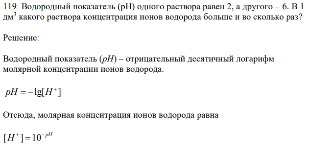 . Водородный показатель (рН) одного раствора равен 2, а другого – 6. В 1
дм3 какого раствора концентрация ионов водорода больше и во сколько раз?