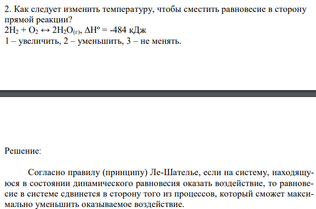 Как следует изменить температуру, чтобы сместить равновесие в сторону прямой реакции? 2H2 + O2 ↔ 2H2O(г), ΔHº = -484 кДж 1 – увеличить, 2 – уменьшить, 3 – не менять. 