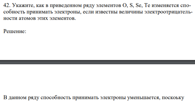 Укажите, как в приведенном ряду элементов О, S, Se, Те изменяется способность принимать электроны, если известны величины электроотрицательности атомов этих элементов. 
