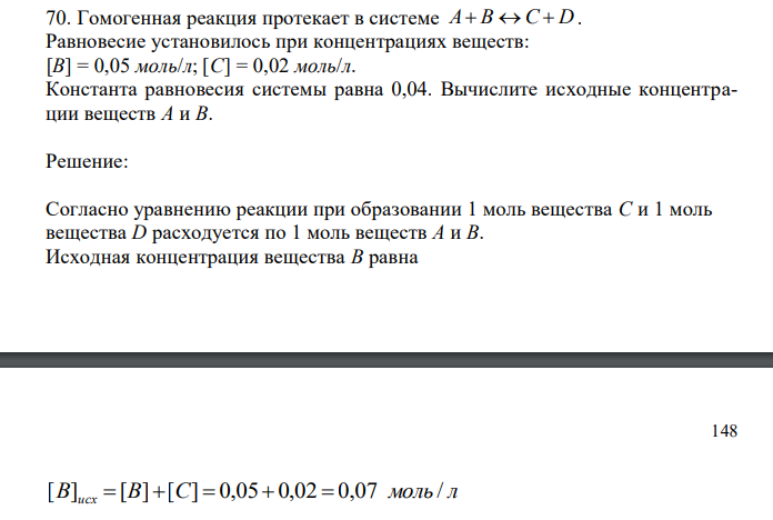  Гомогенная реакция протекает в системе A B C  D. Равновесие установилось при концентрациях веществ: [B] = 0,05 моль/л; [С] = 0,02 моль/л. Константа равновесия системы равна 0,04. Вычислите исходные концентрации веществ А и В. 