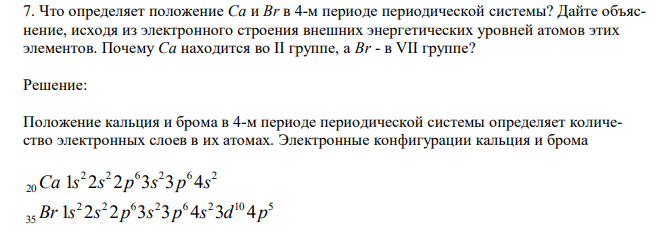  Что определяет положение Са и Вr в 4-м периоде периодической системы? Дайте объяснение, исходя из электронного строения внешних энергетических уровней атомов этих элементов. Почему Са находится во II группе, а Вr - в VII группе? 