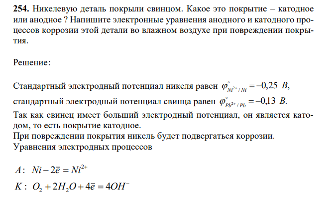 Никелевую деталь покрыли свинцом. Какое это покрытие – катодное или анодное ? Напишите электронные уравнения анодного и катодного процессов коррозии этой детали во влажном воздухе при повреждении покрытия. 